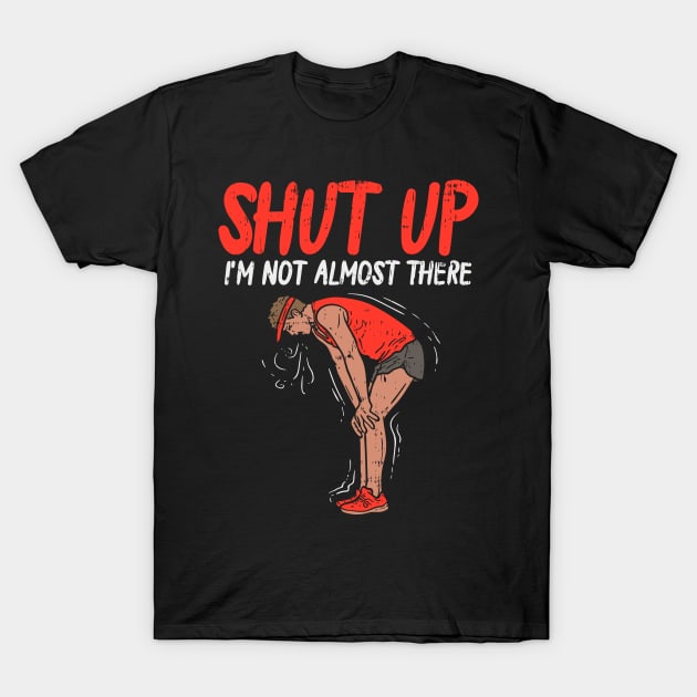 Shut up - I'm not almost there - Funny Running T-Shirt by Shirtbubble